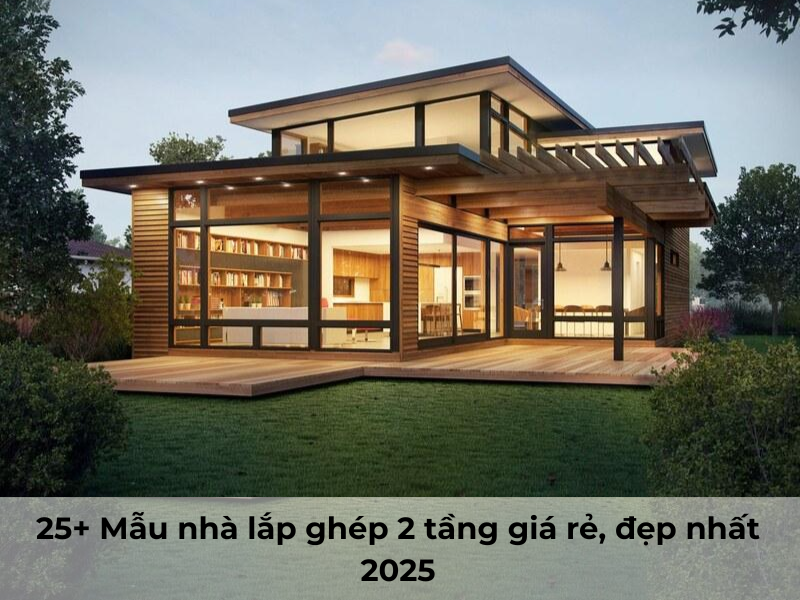 25+ Mẫu nhà lắp ghép 2 tầng giá rẻ, đẹp nhất 2025